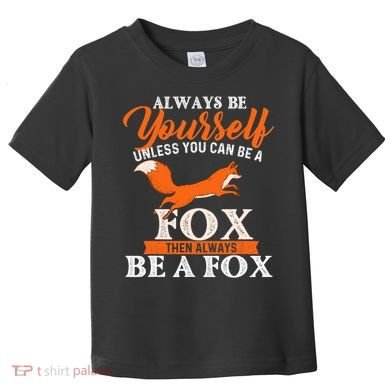 Always Be Yourself Unless You Can Be A Fox Fox Lover Toddler T-Shirt