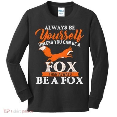 Always Be Yourself Unless You Can Be A Fox Fox Lover Kids Long Sleeve Shirt