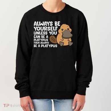 Always Be Yourself Unless You Can Be A Platypus Women's Sweatshirt