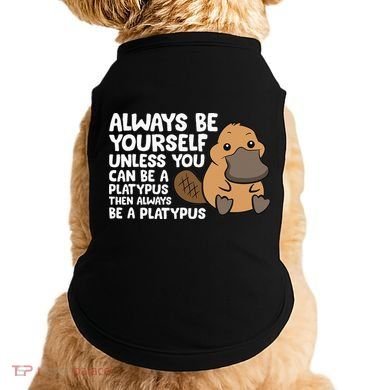 Always Be Yourself Unless You Can Be A Platypus Doggie Tank