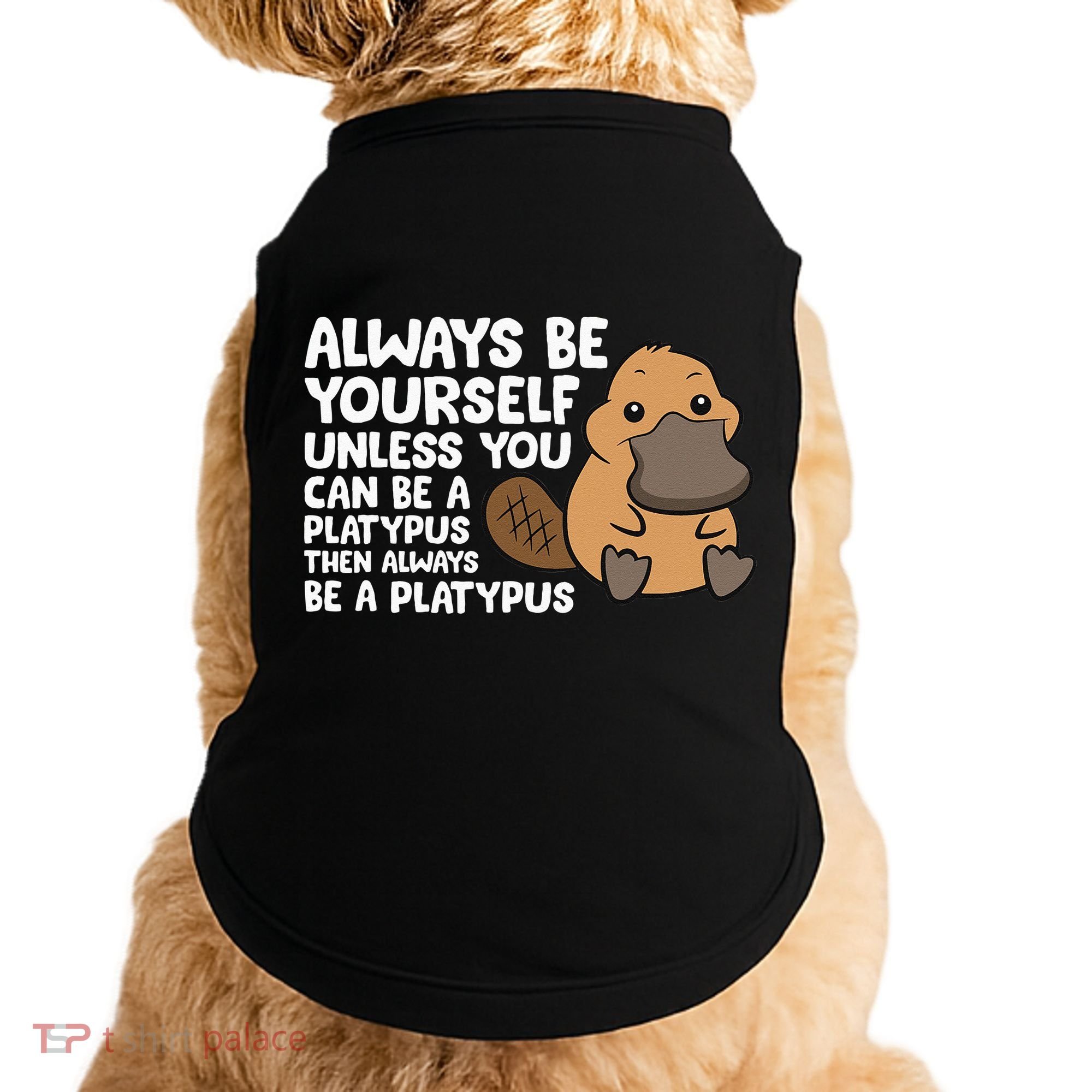 Always Be Yourself Unless You Can Be A Platypus Doggie Tank