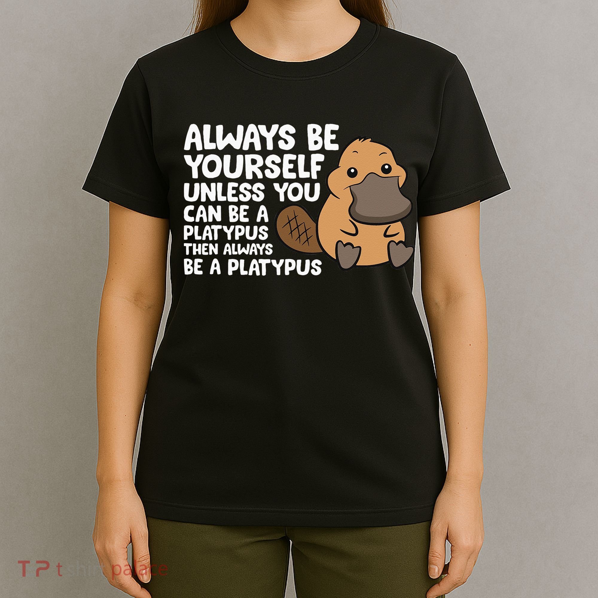 Always Be Yourself Unless You Can Be A Platypus T-Shirt