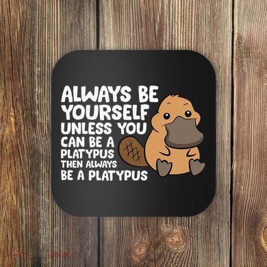 Always Be Yourself Unless You Can Be A Platypus Coaster