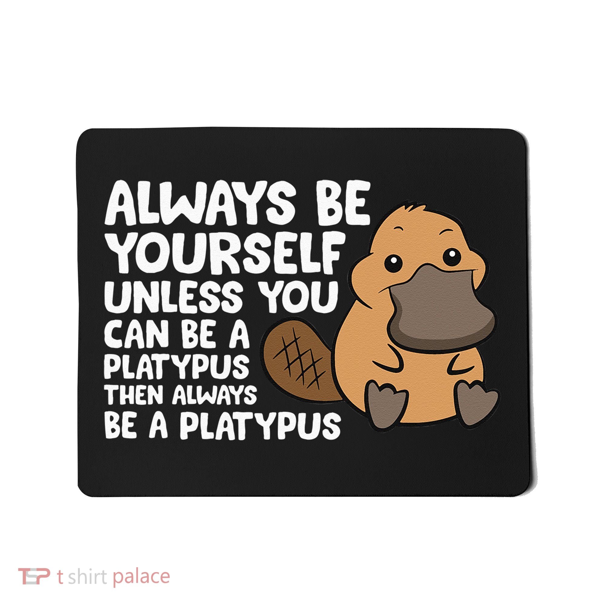 Always Be Yourself Unless You Can Be A Platypus Mousepad