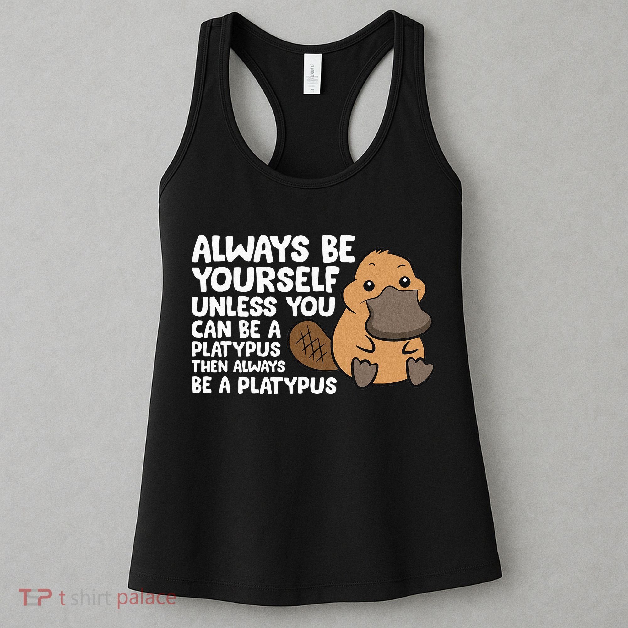 Always Be Yourself Unless You Can Be A Platypus Women's Tank Top