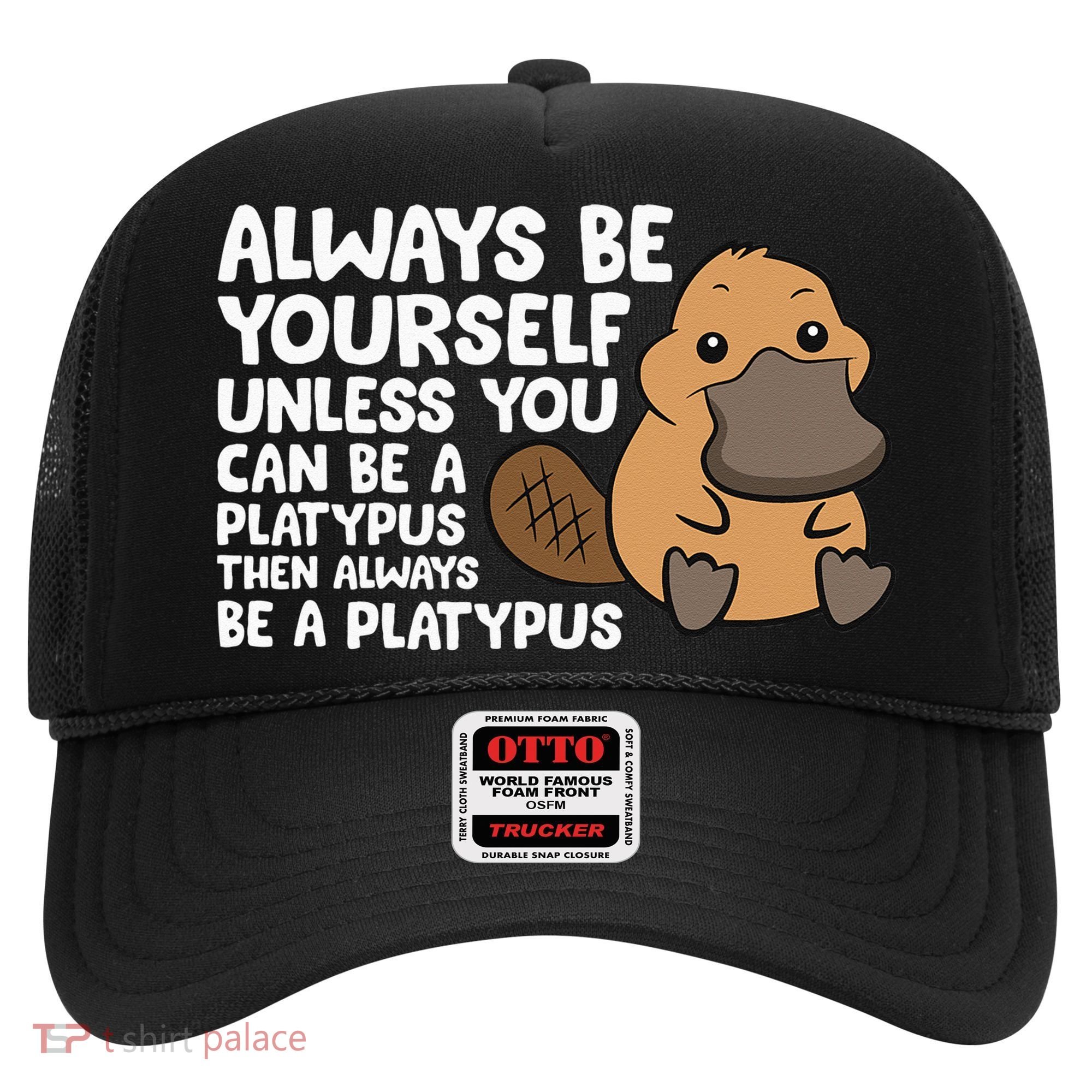 Always Be Yourself Unless You Can Be A Platypus Hat
