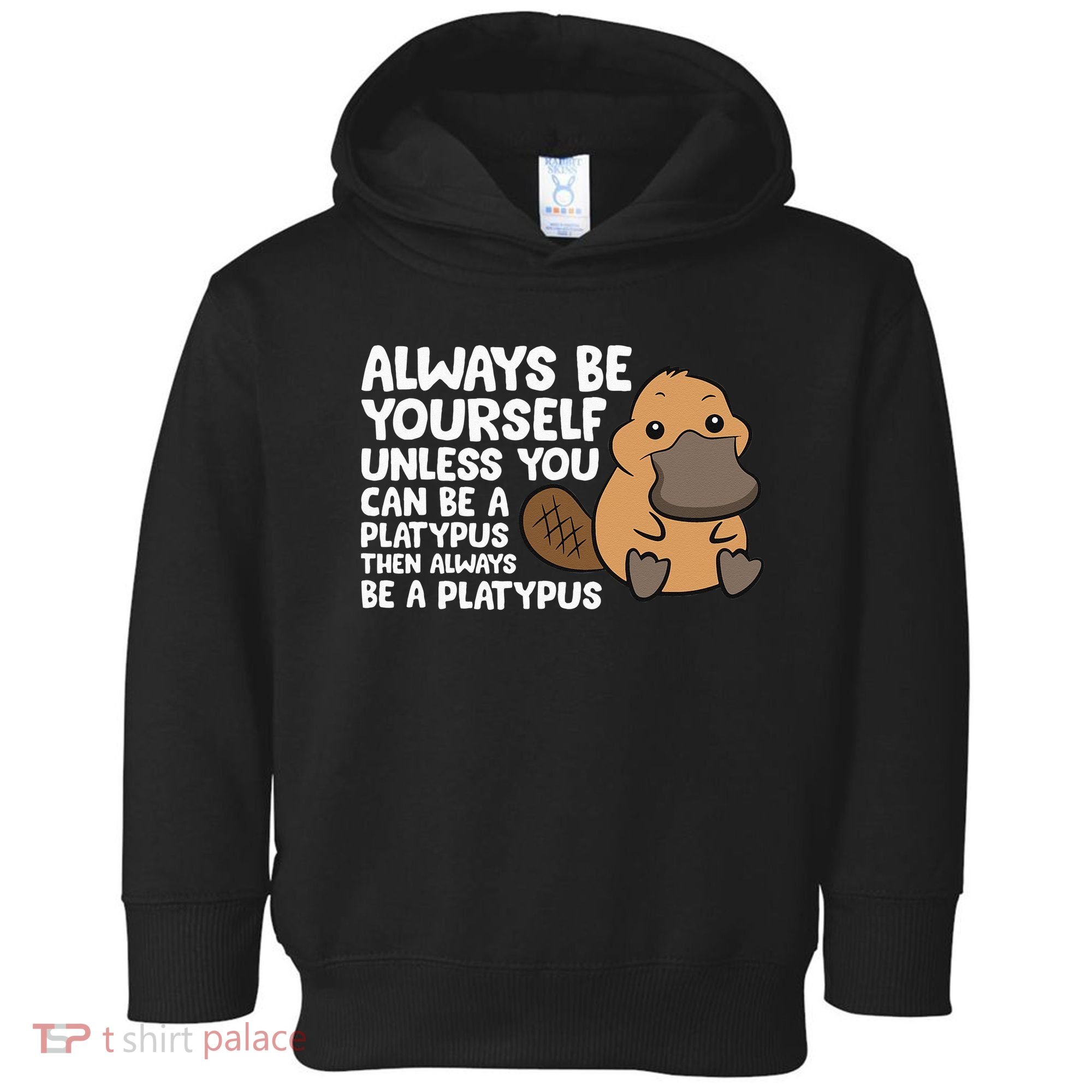 Always Be Yourself Unless You Can Be A Platypus Toddler Hoodie
