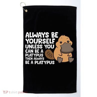 Always Be Yourself Unless You Can Be A Platypus Golf Towel
