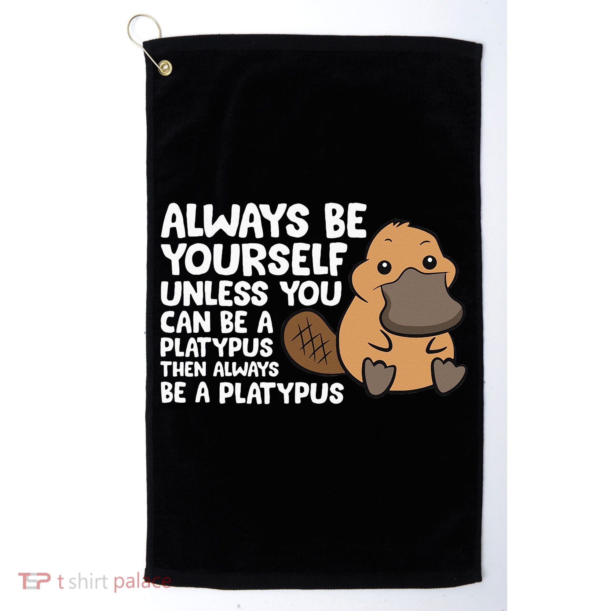 Always Be Yourself Unless You Can Be A Platypus Golf Towel