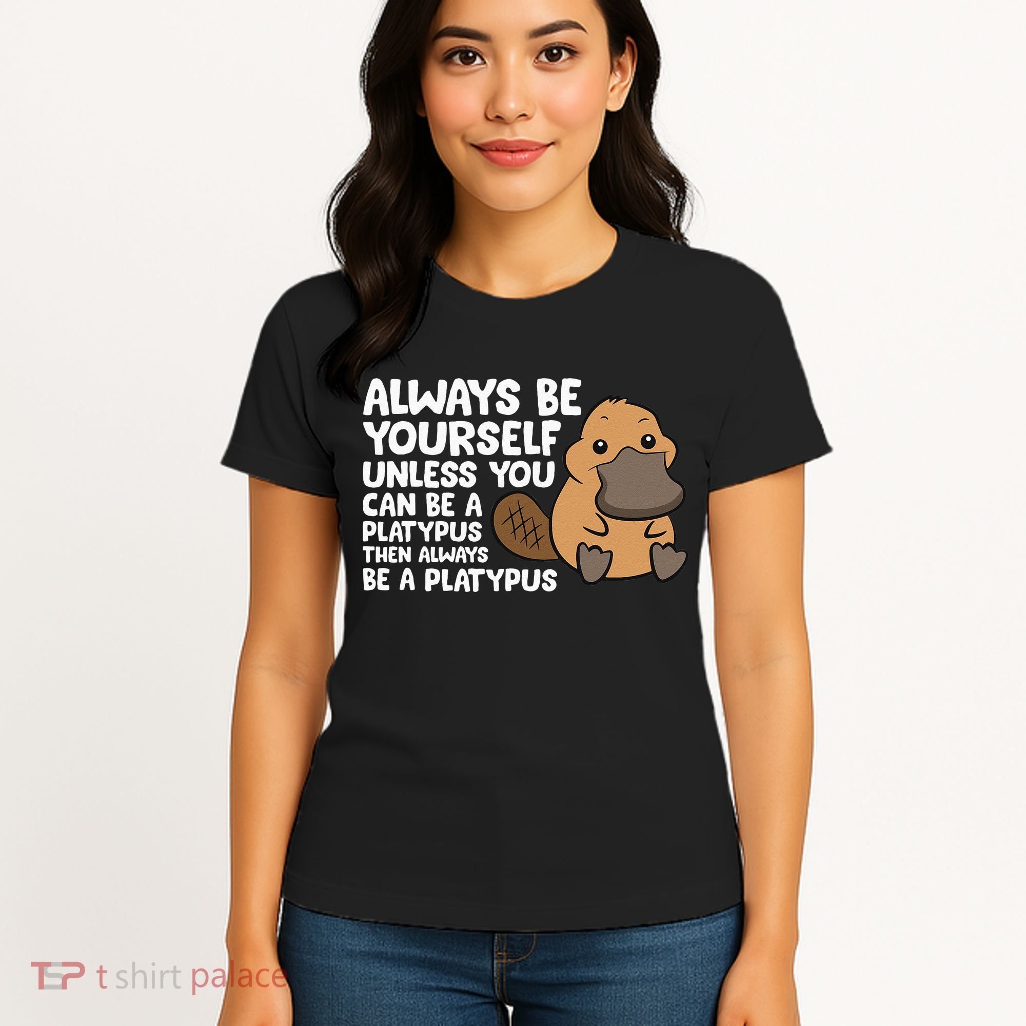 Always Be Yourself Unless You Can Be A Platypus Women's T-Shirt
