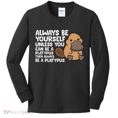 Always Be Yourself Unless You Can Be A Platypus Kids Long Sleeve Shirt