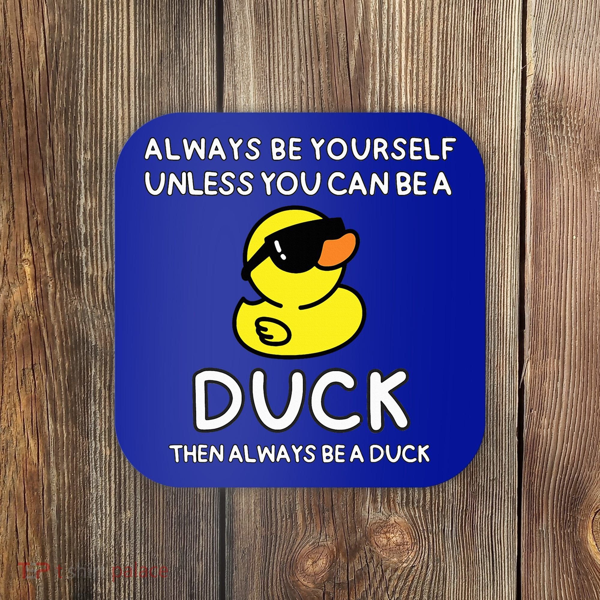 Always Be Yourself Unless You Can Be A Duck Cute Funny Coaster