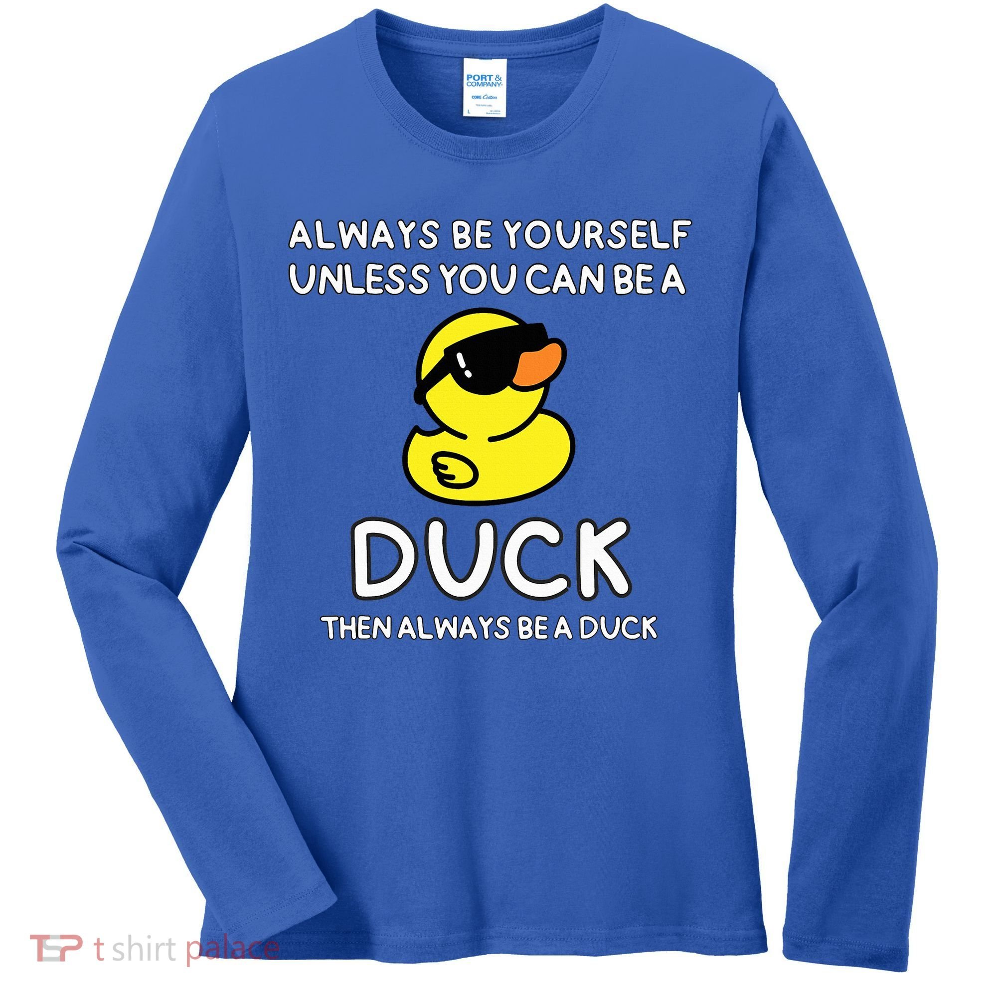 Always Be Yourself Unless You Can Be A Duck Cute Funny Women's Long Sleeve Shirt