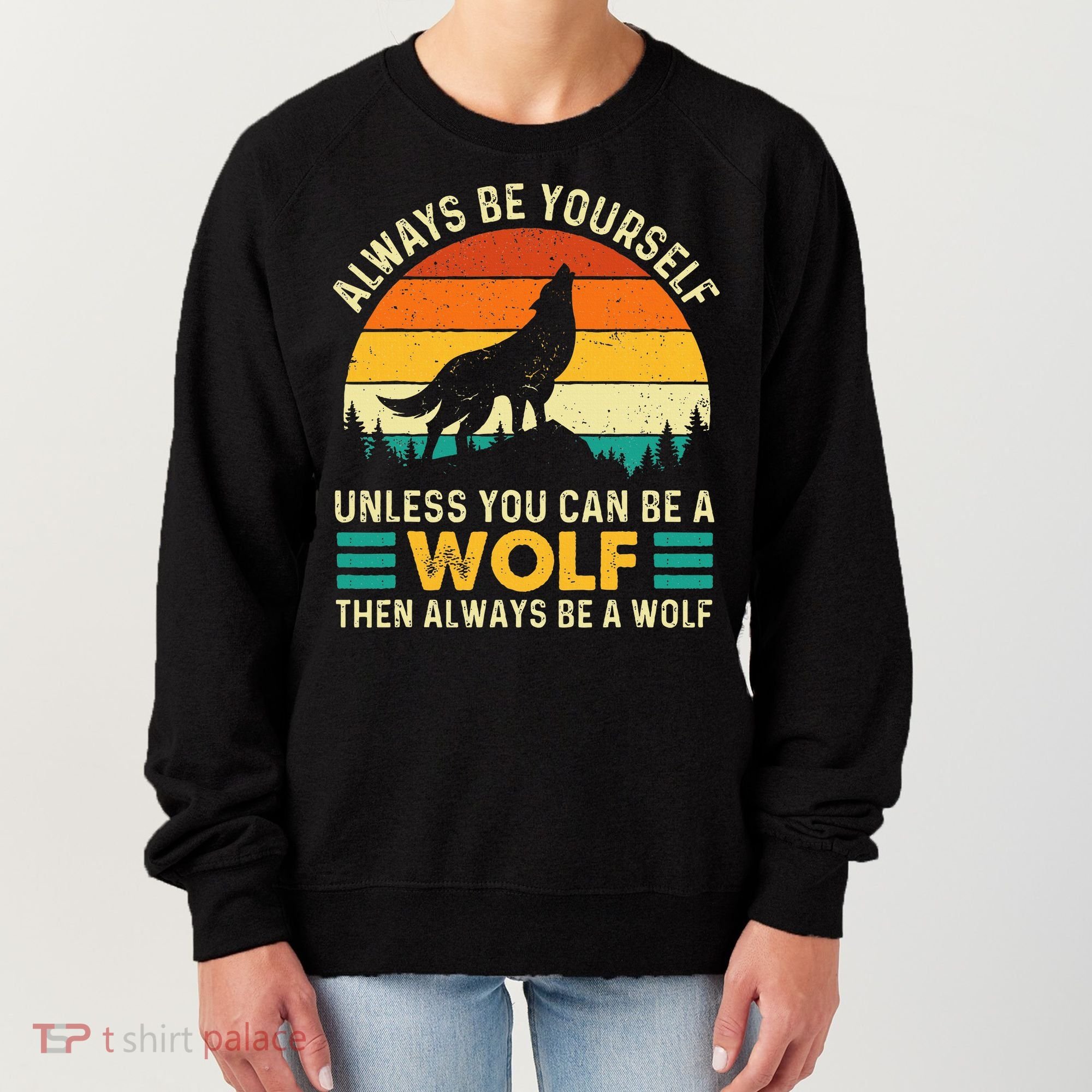 Always Be Yourself Unless You Can Be A Wolf Wolf Lover Women's Sweatshirt