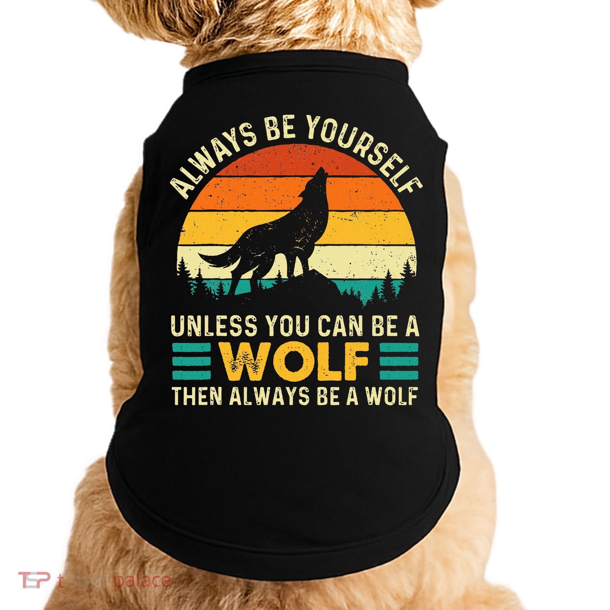 Always Be Yourself Unless You Can Be A Wolf Wolf Lover Doggie Tank