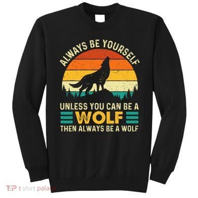 Always Be Yourself Unless You Can Be A Wolf Wolf Lover Sweatshirt