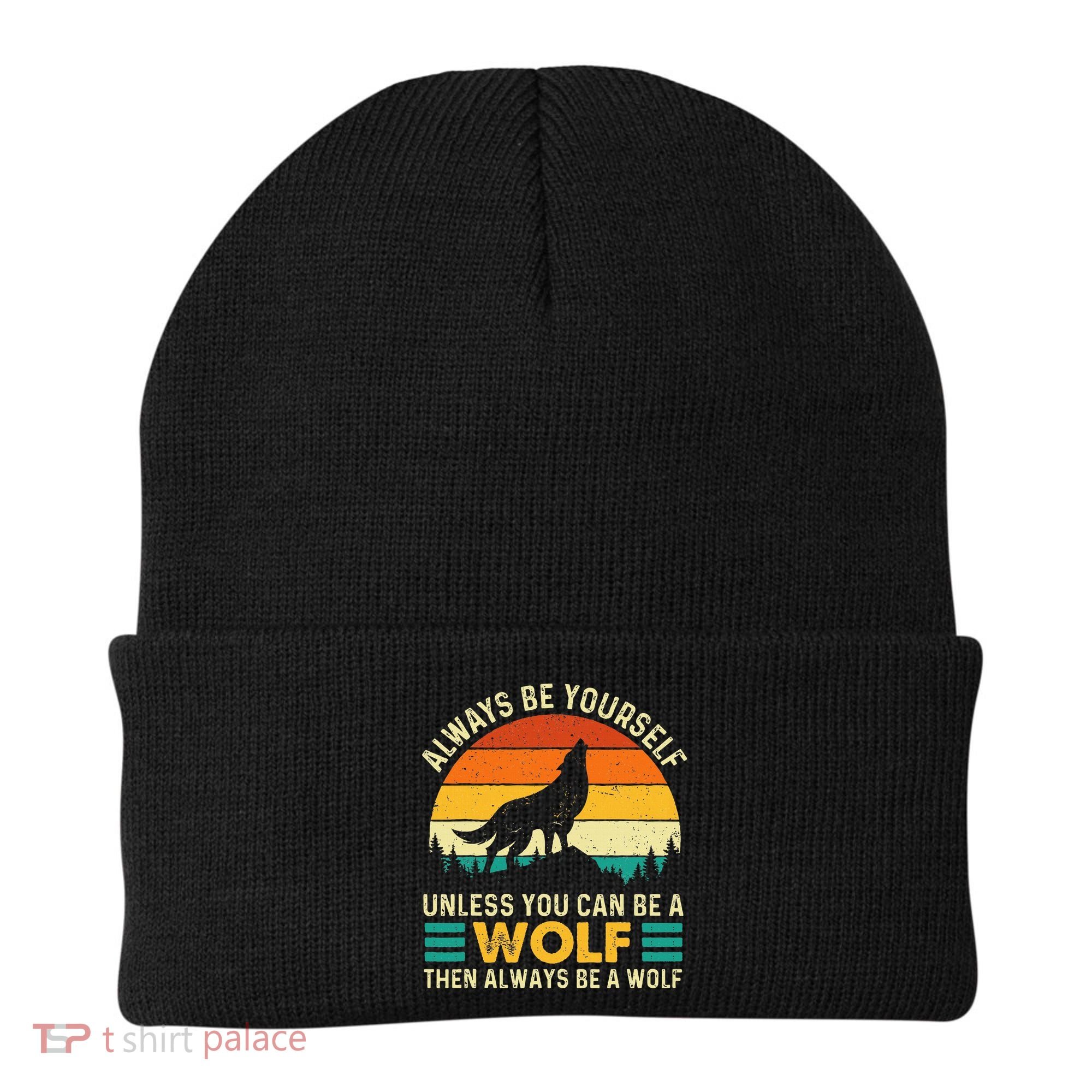 Always Be Yourself Unless You Can Be A Wolf Wolf Lover Beanie