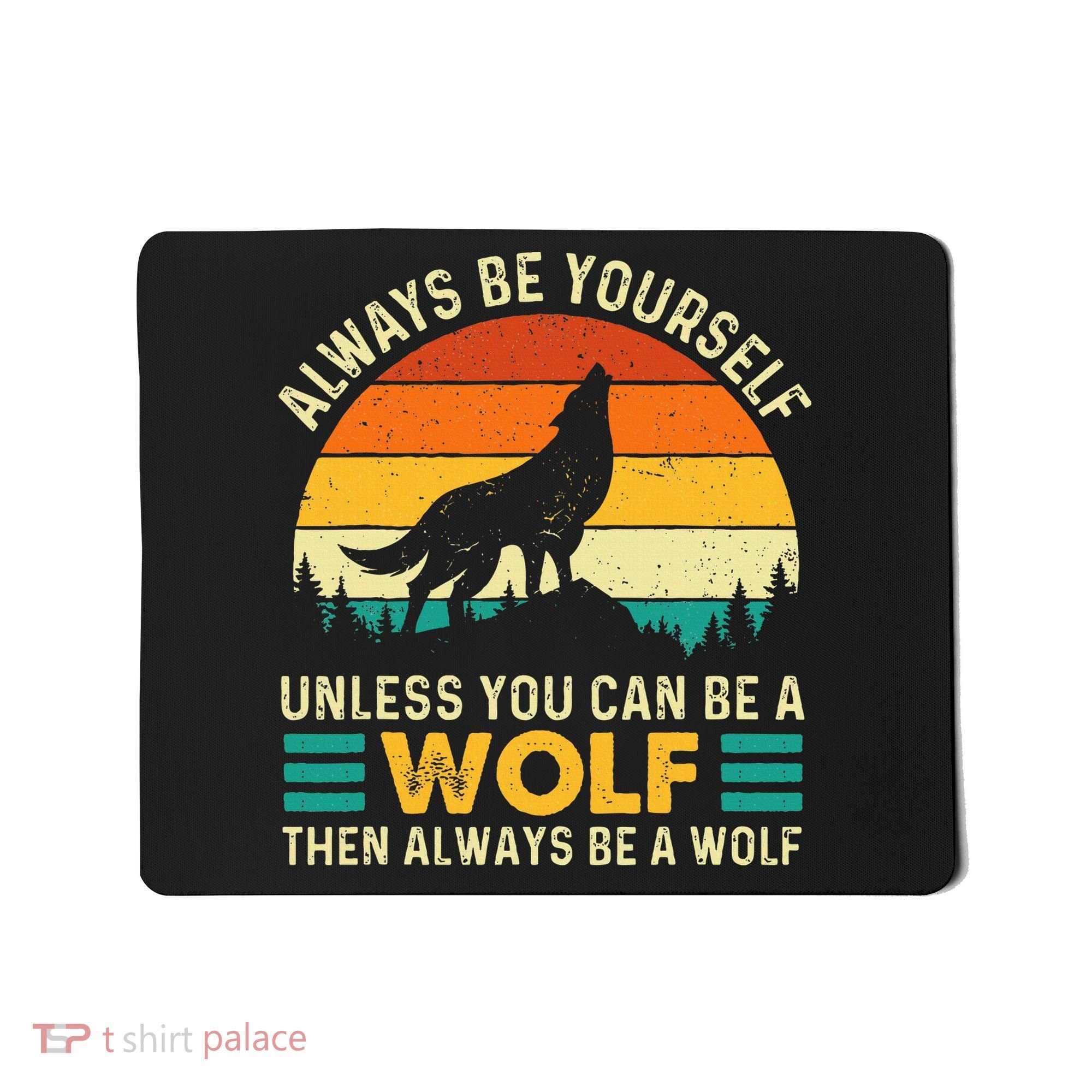 Always Be Yourself Unless You Can Be A Wolf Wolf Lover Mousepad