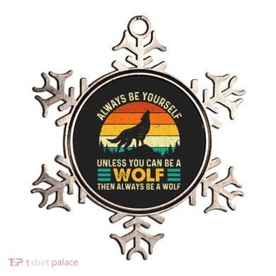 Always Be Yourself Unless You Can Be A Wolf Wolf Lover Ornament
