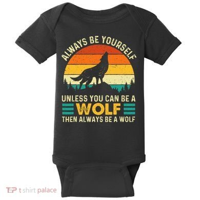 Always Be Yourself Unless You Can Be A Wolf Wolf Lover Baby Bodysuit