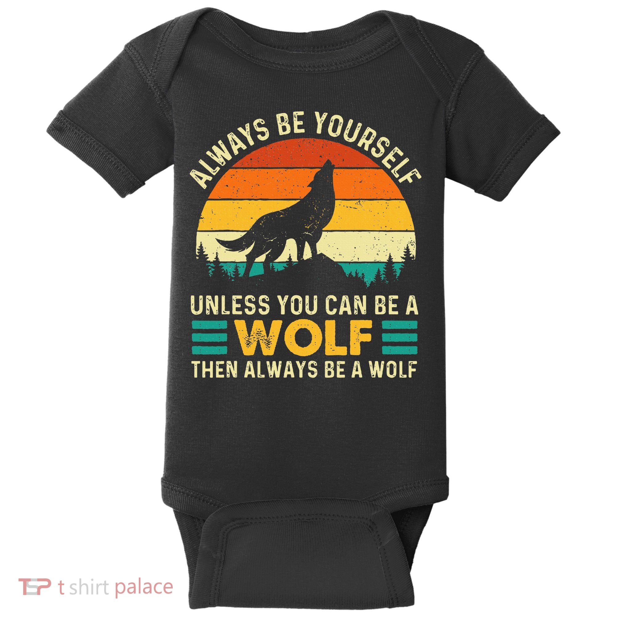 Always Be Yourself Unless You Can Be A Wolf Wolf Lover Baby Bodysuit