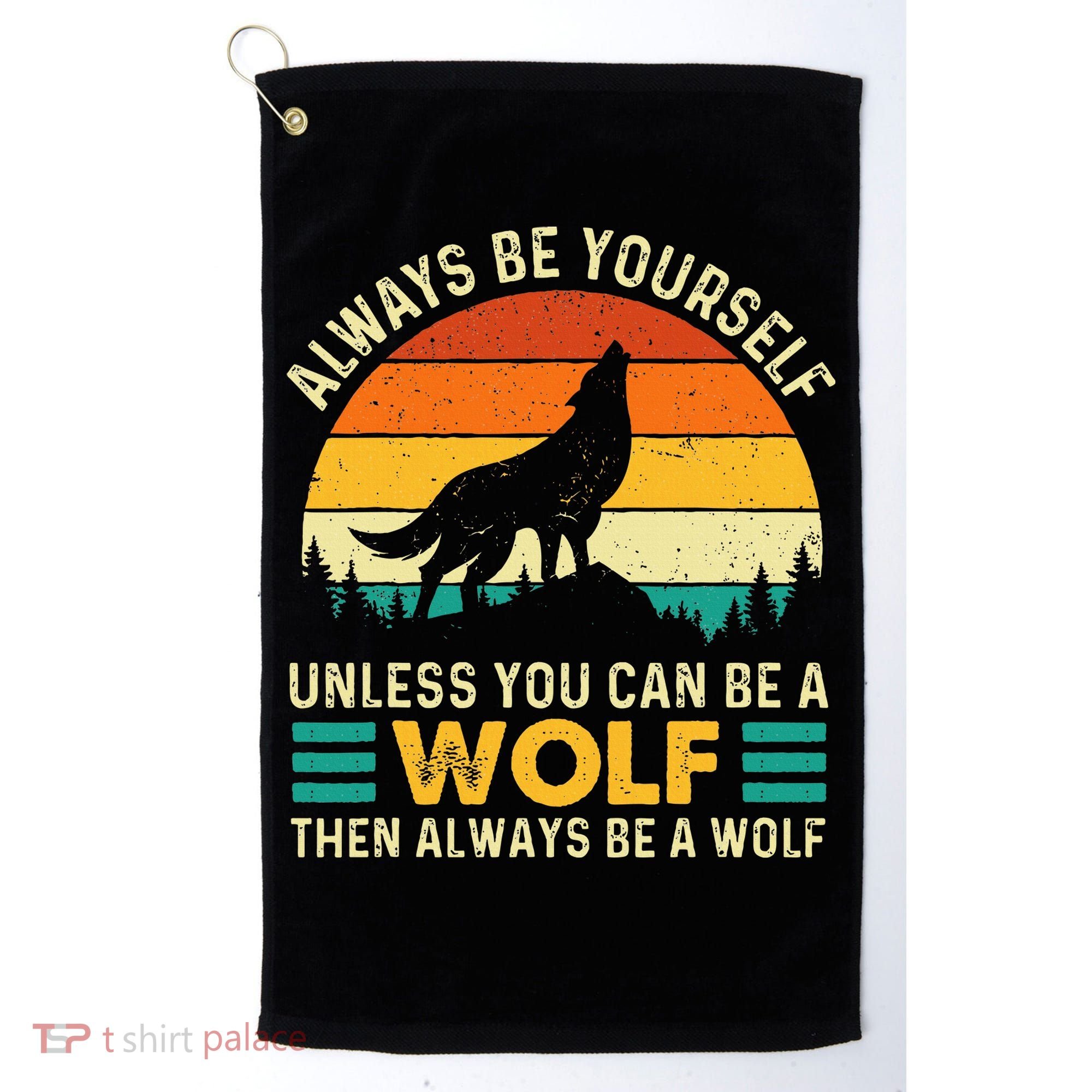 Always Be Yourself Unless You Can Be A Wolf Wolf Lover Golf Towel