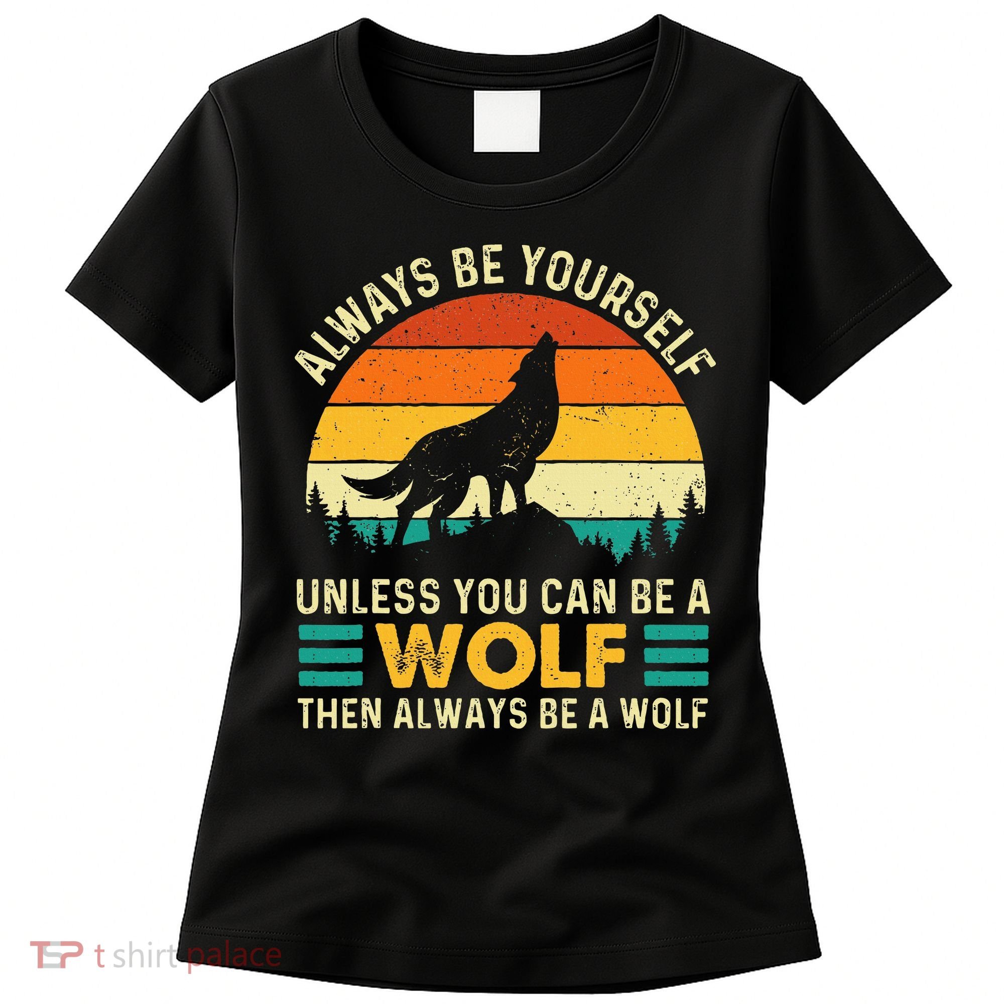 Always Be Yourself Unless You Can Be A Wolf Wolf Lover Women's T-Shirt