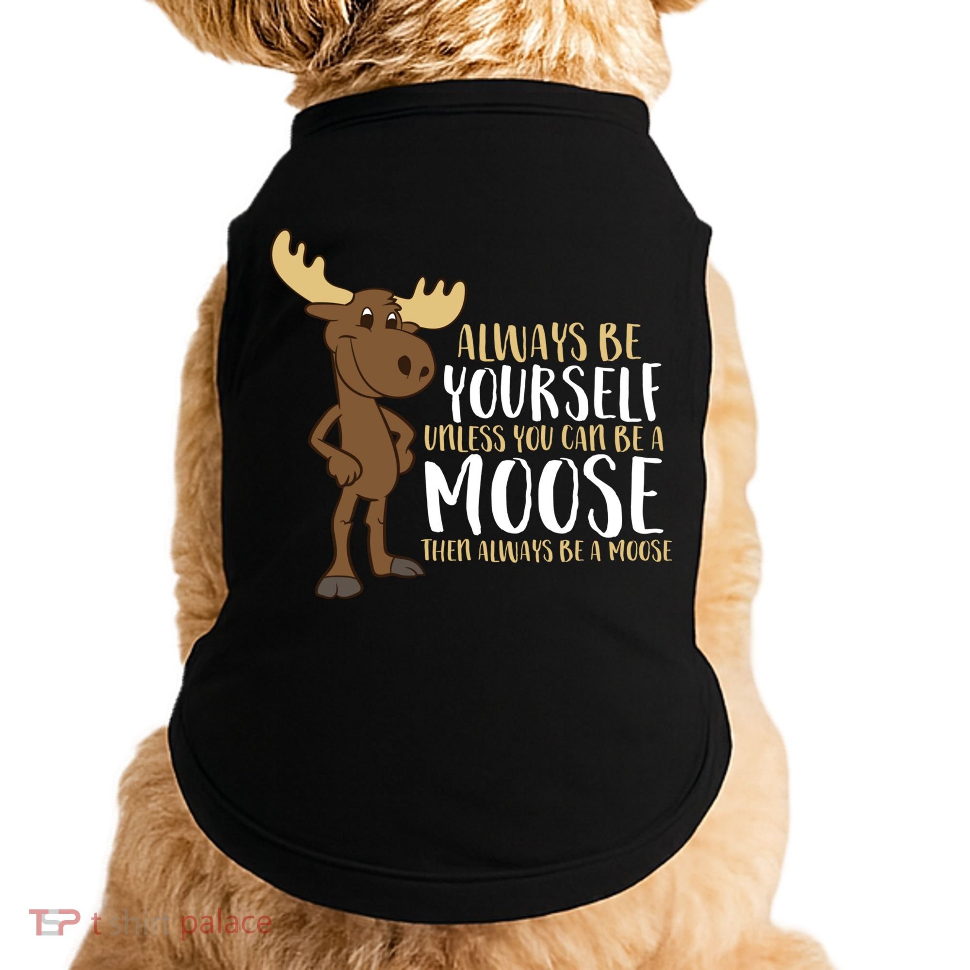 Always Be Yourself Unless You Can Be A Moose Doggie Tank