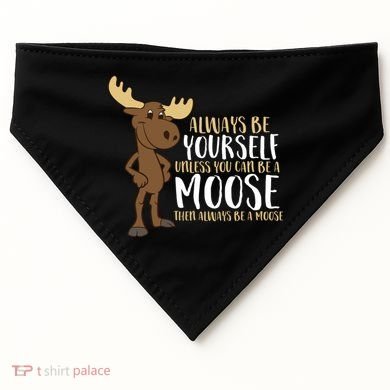 Always Be Yourself Unless You Can Be A Moose USA-Made Doggie Bandana
