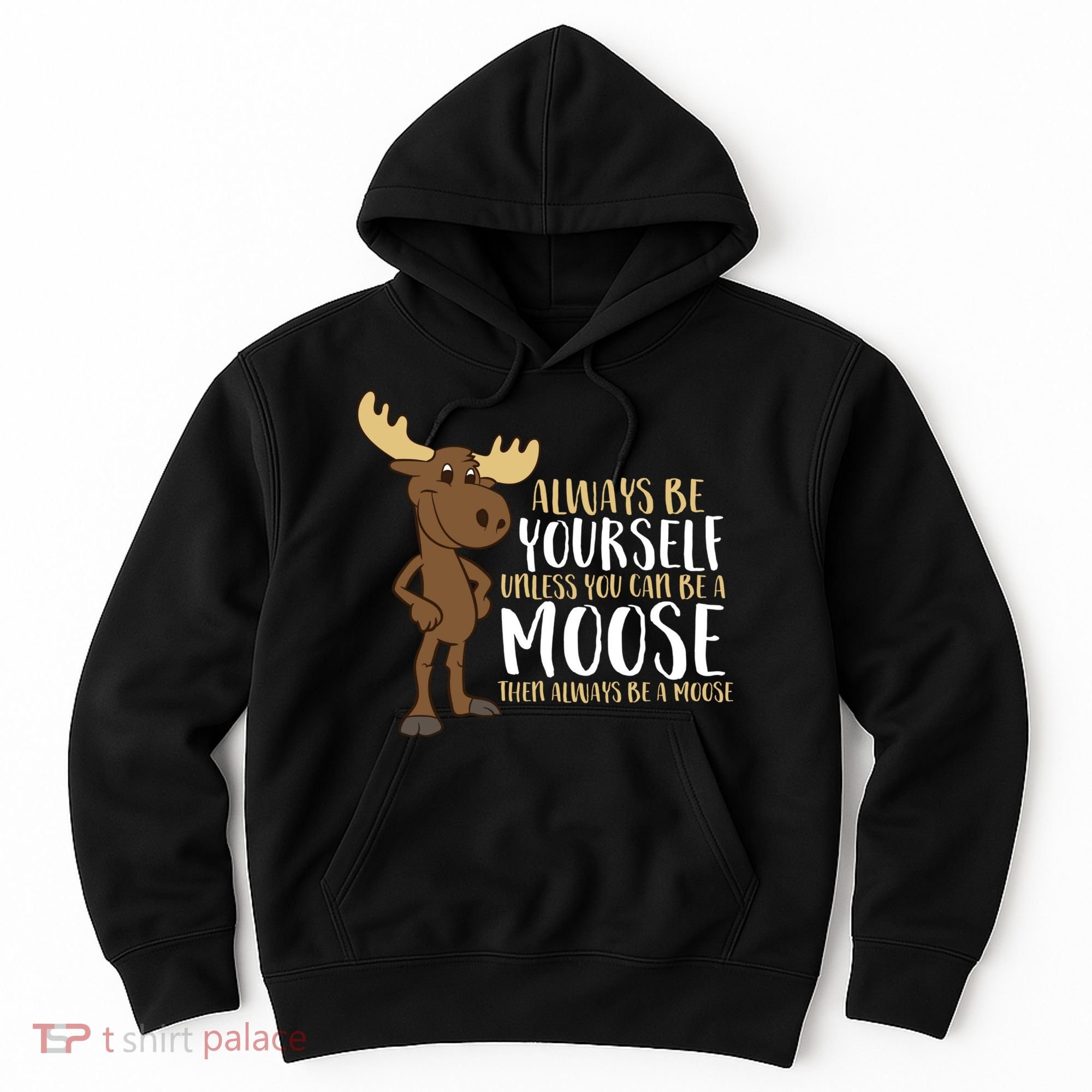 Always Be Yourself Unless You Can Be A Moose Hoodie