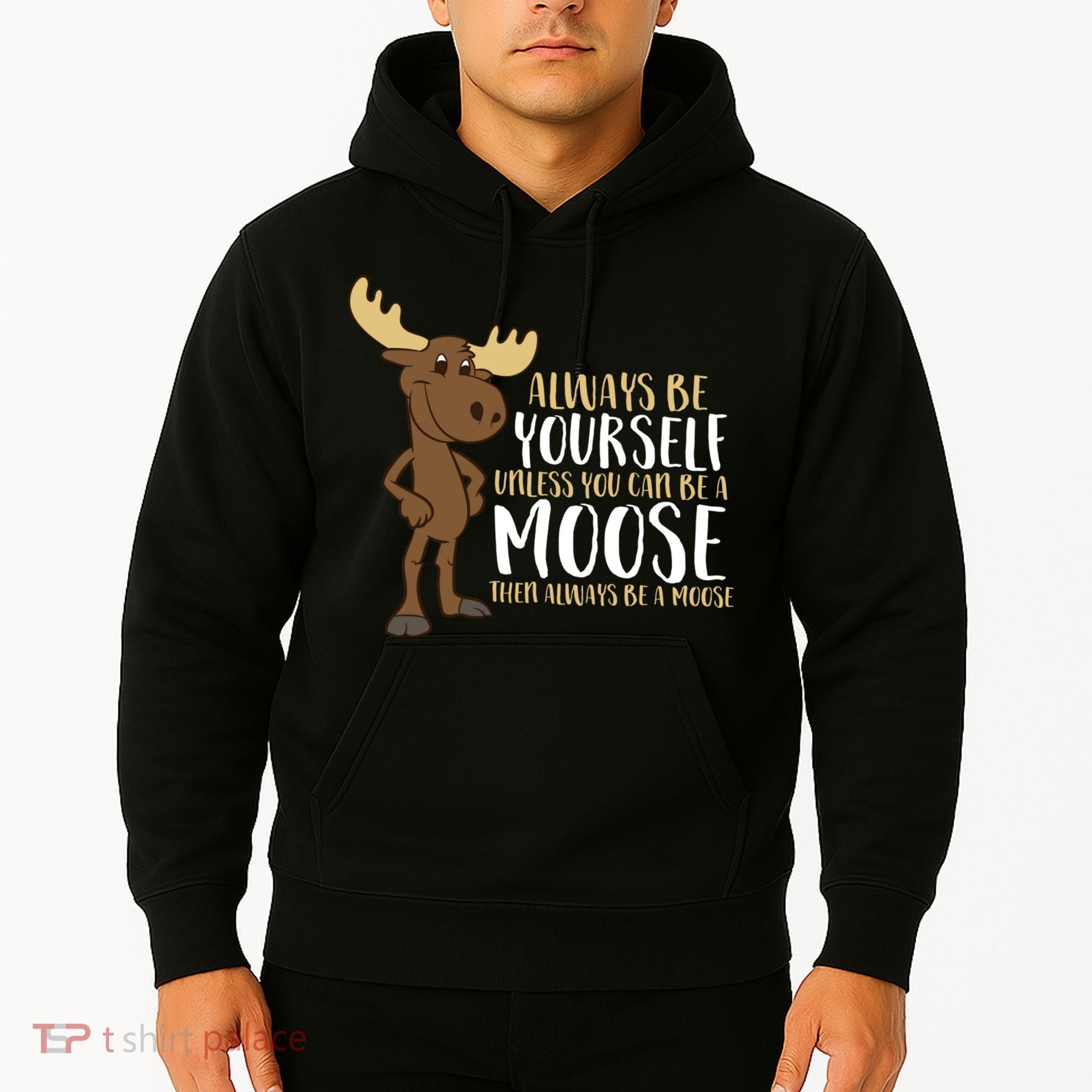 Always Be Yourself Unless You Can Be A Moose Hoodie