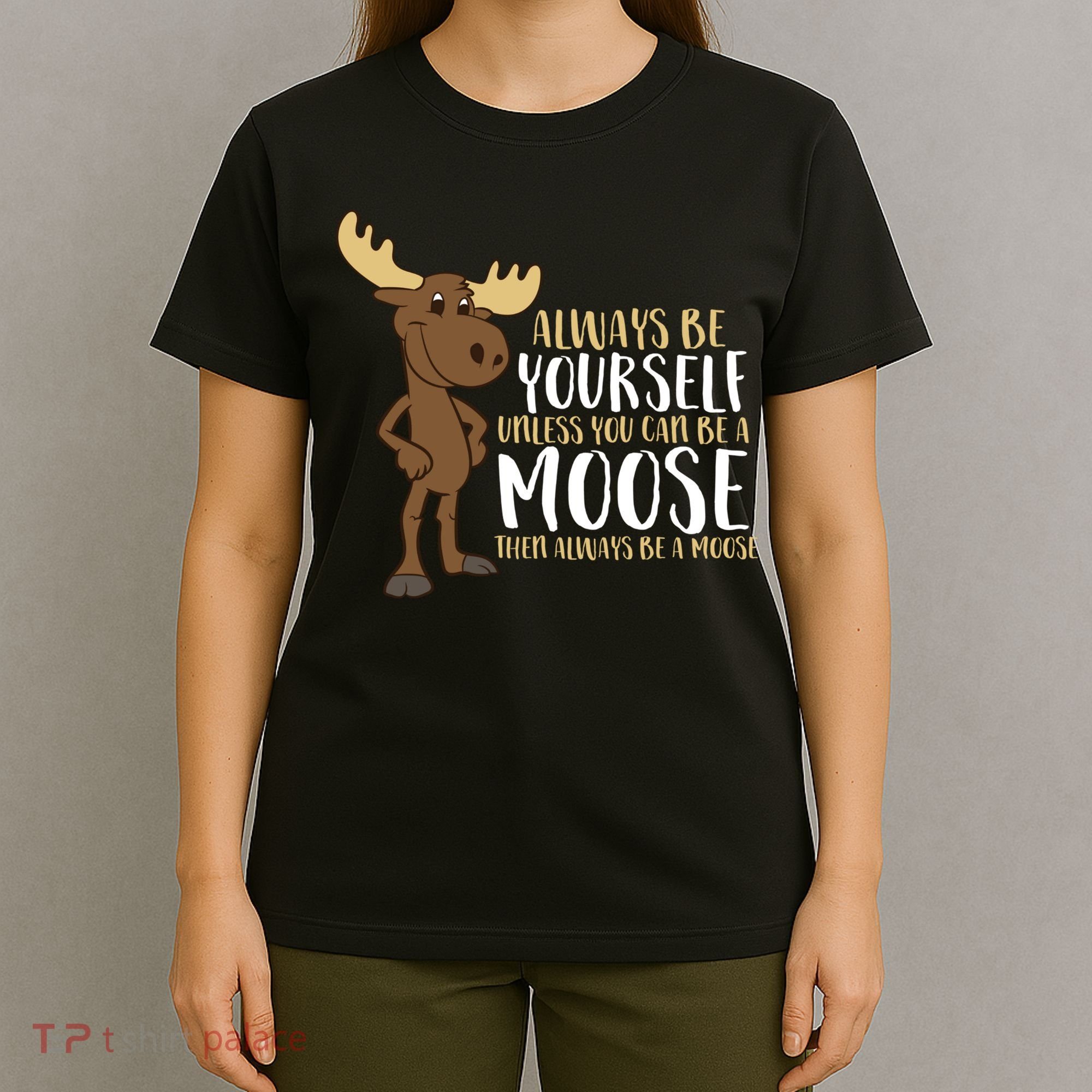 Always Be Yourself Unless You Can Be A Moose T-Shirt