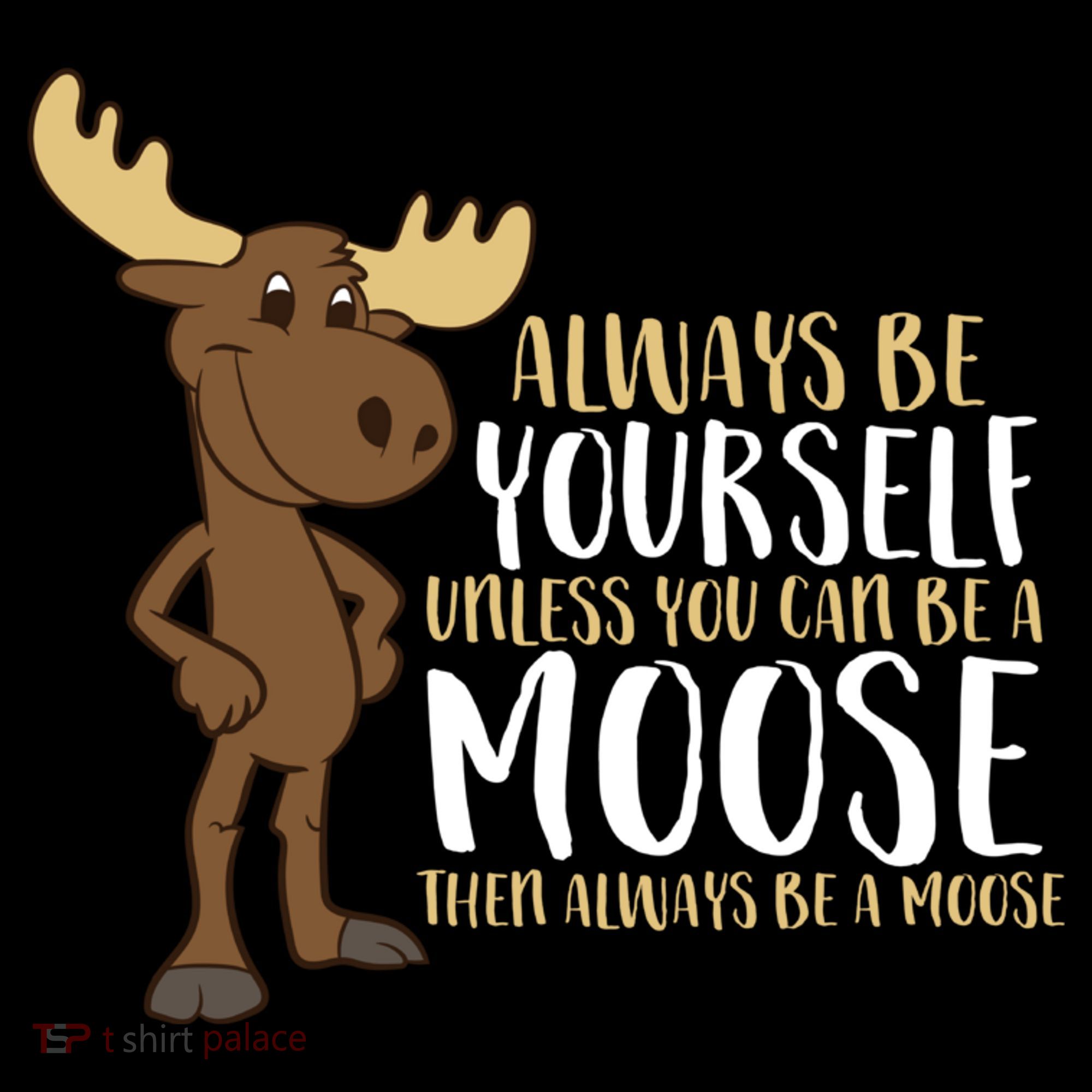 Always Be Yourself Unless You Can Be A Moose Coaster