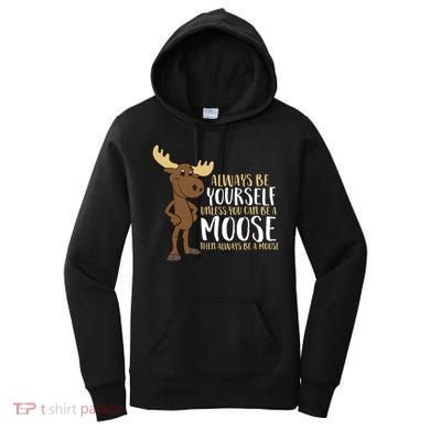 Always Be Yourself Unless You Can Be A Moose Women's Hoodie