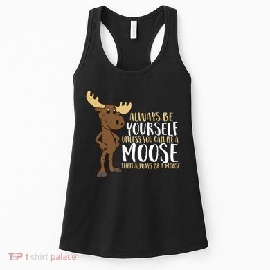 Always Be Yourself Unless You Can Be A Moose Women's Tank Top