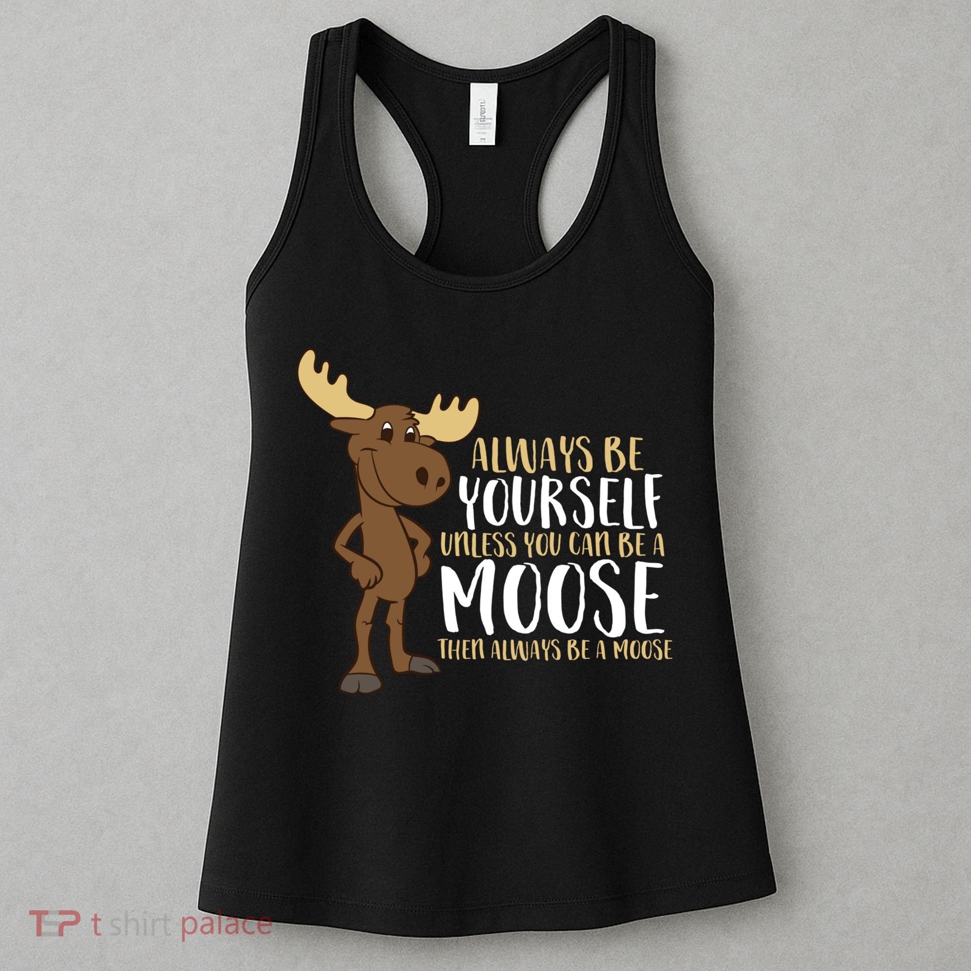 Always Be Yourself Unless You Can Be A Moose Women's Tank Top