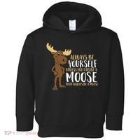 Always Be Yourself Unless You Can Be A Moose Toddler Hoodie thumb 0