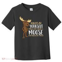 Always Be Yourself Unless You Can Be A Moose Toddler T-Shirt thumb 0