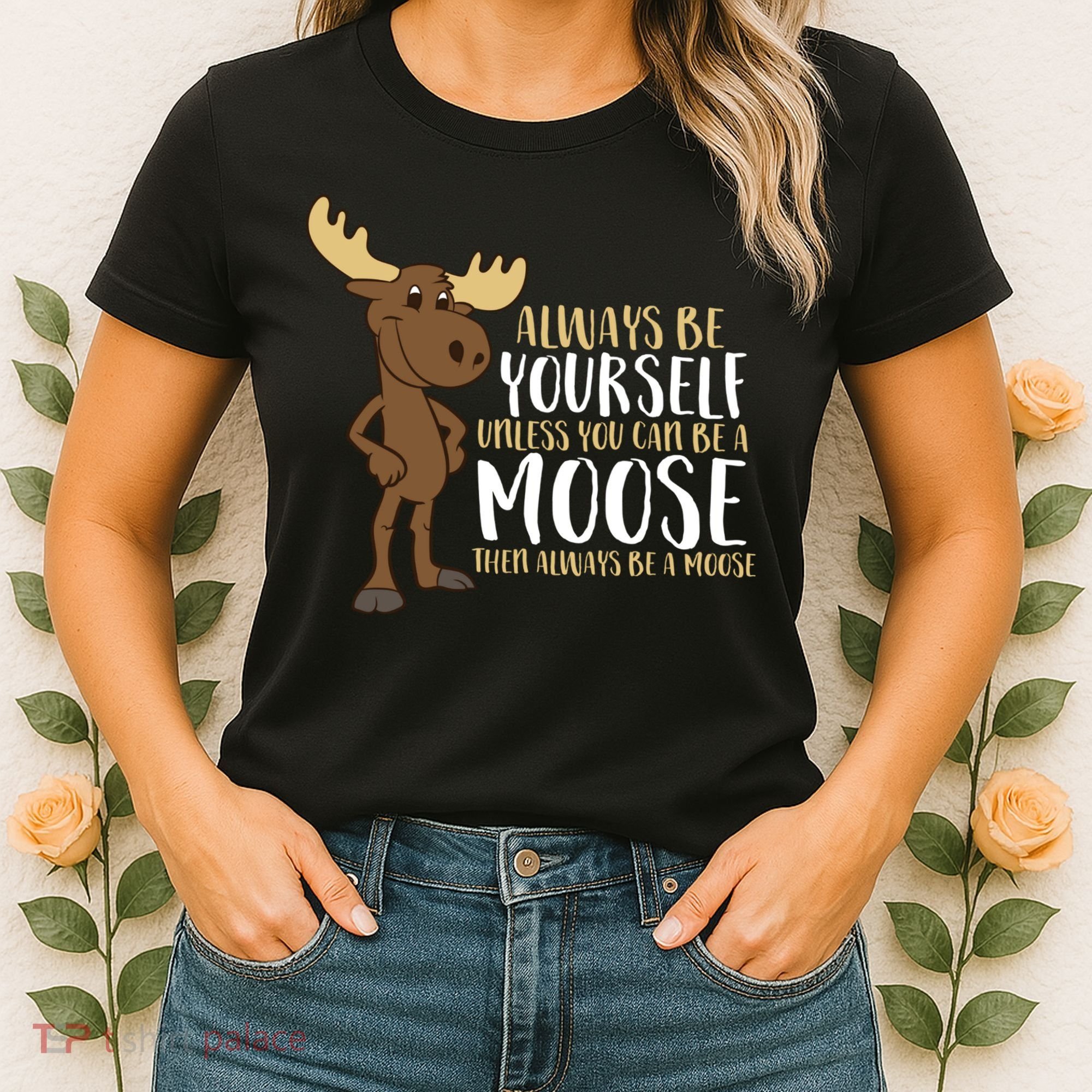 Always Be Yourself Unless You Can Be A Moose Women's T-Shirt