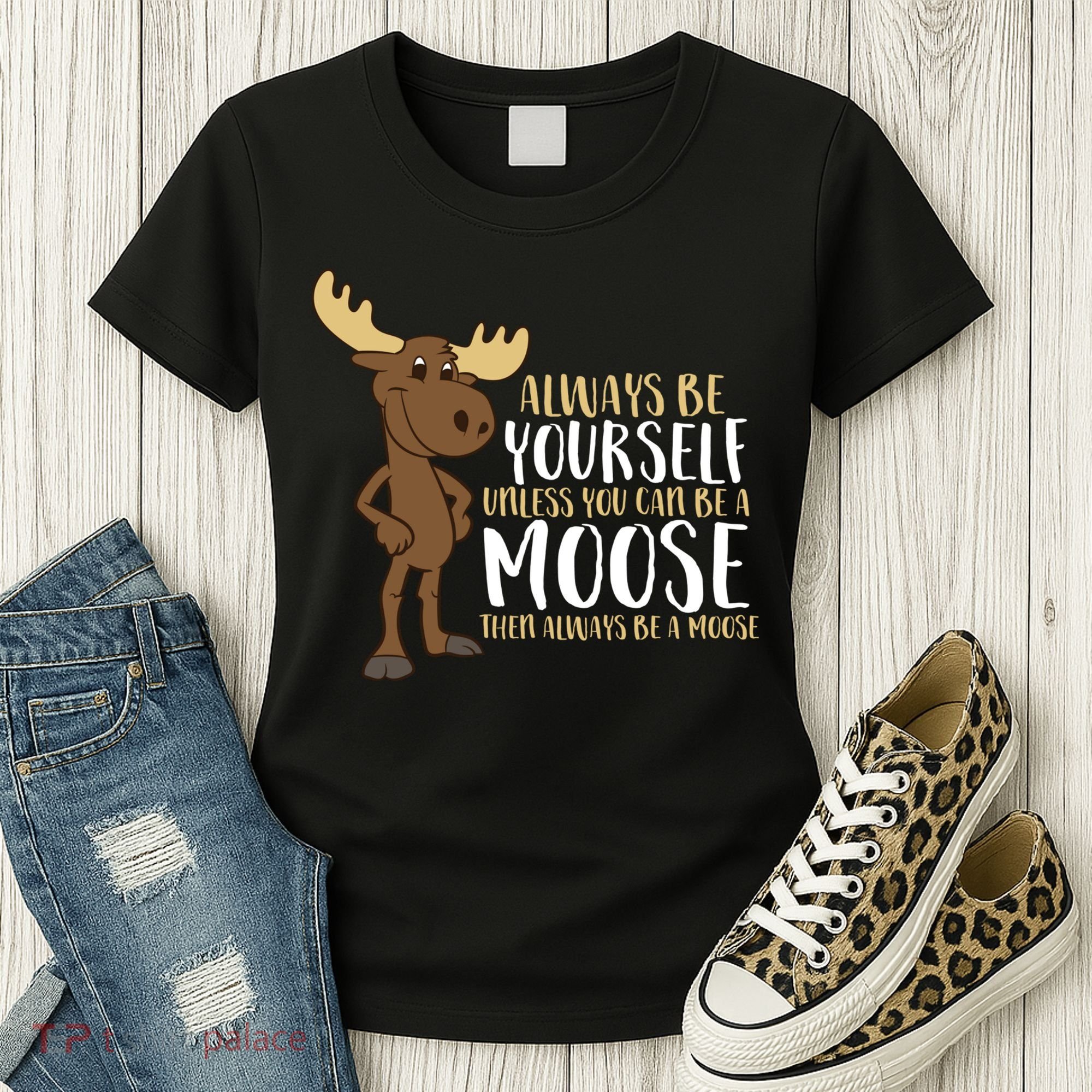 Always Be Yourself Unless You Can Be A Moose Women's T-Shirt