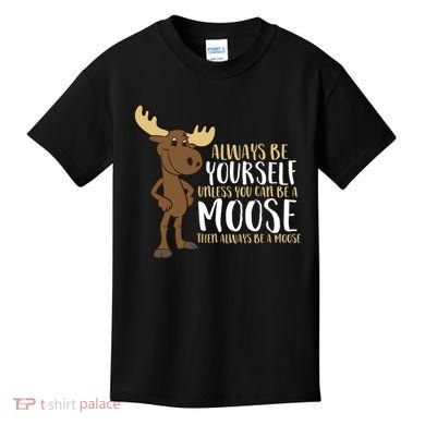Always Be Yourself Unless You Can Be A Moose Kids T-Shirt