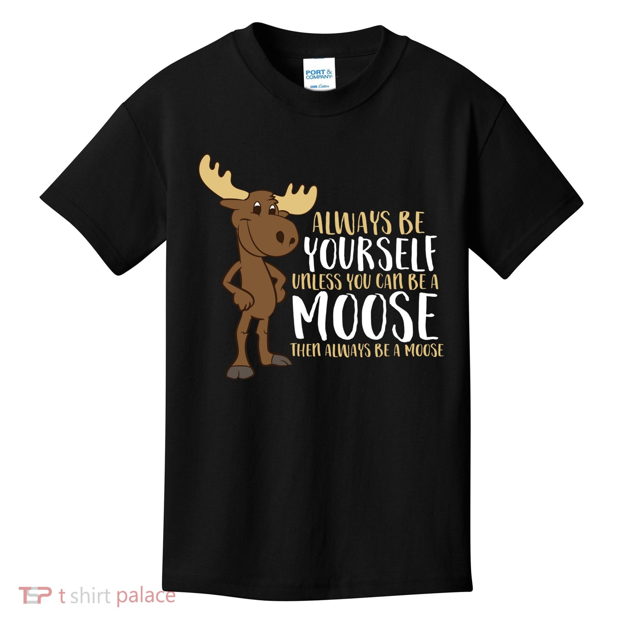 Always Be Yourself Unless You Can Be A Moose Kids T-Shirt