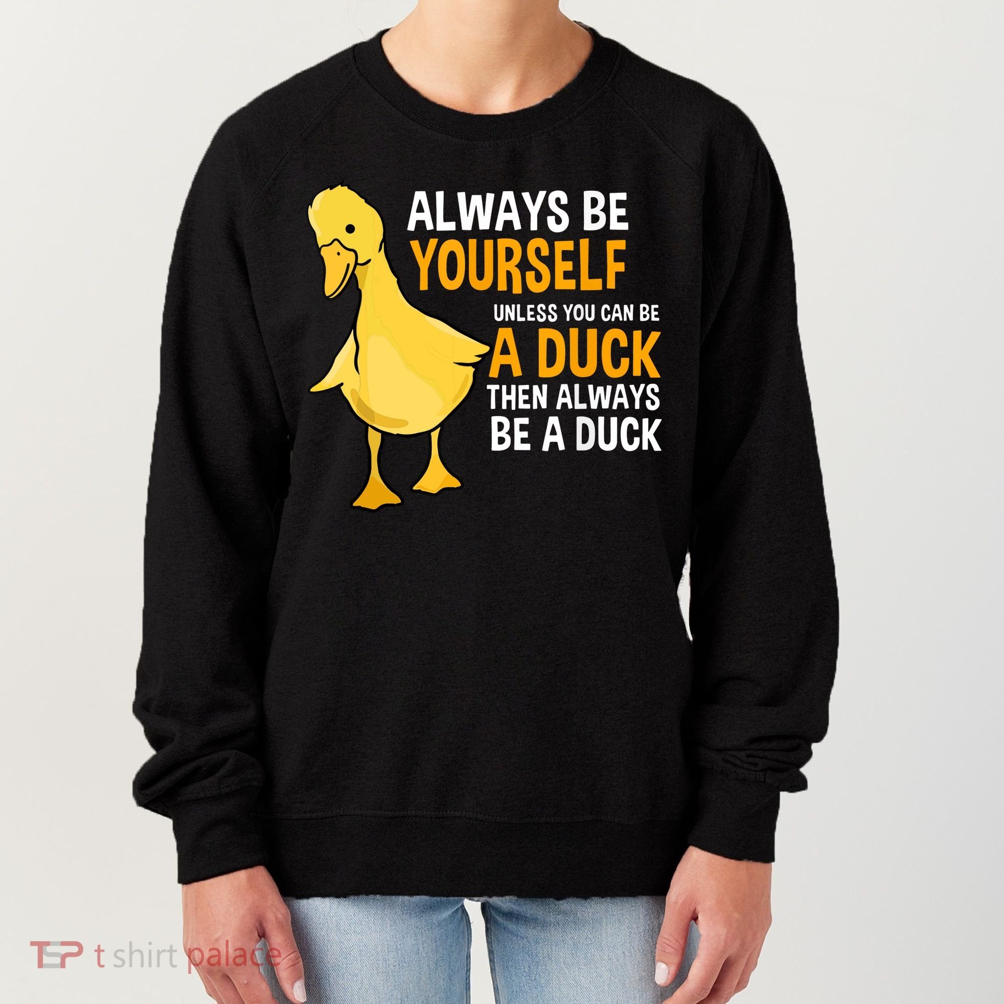 Always Be Yourself Unless You Can Be A Duck For Duck Lover Women's Sweatshirt