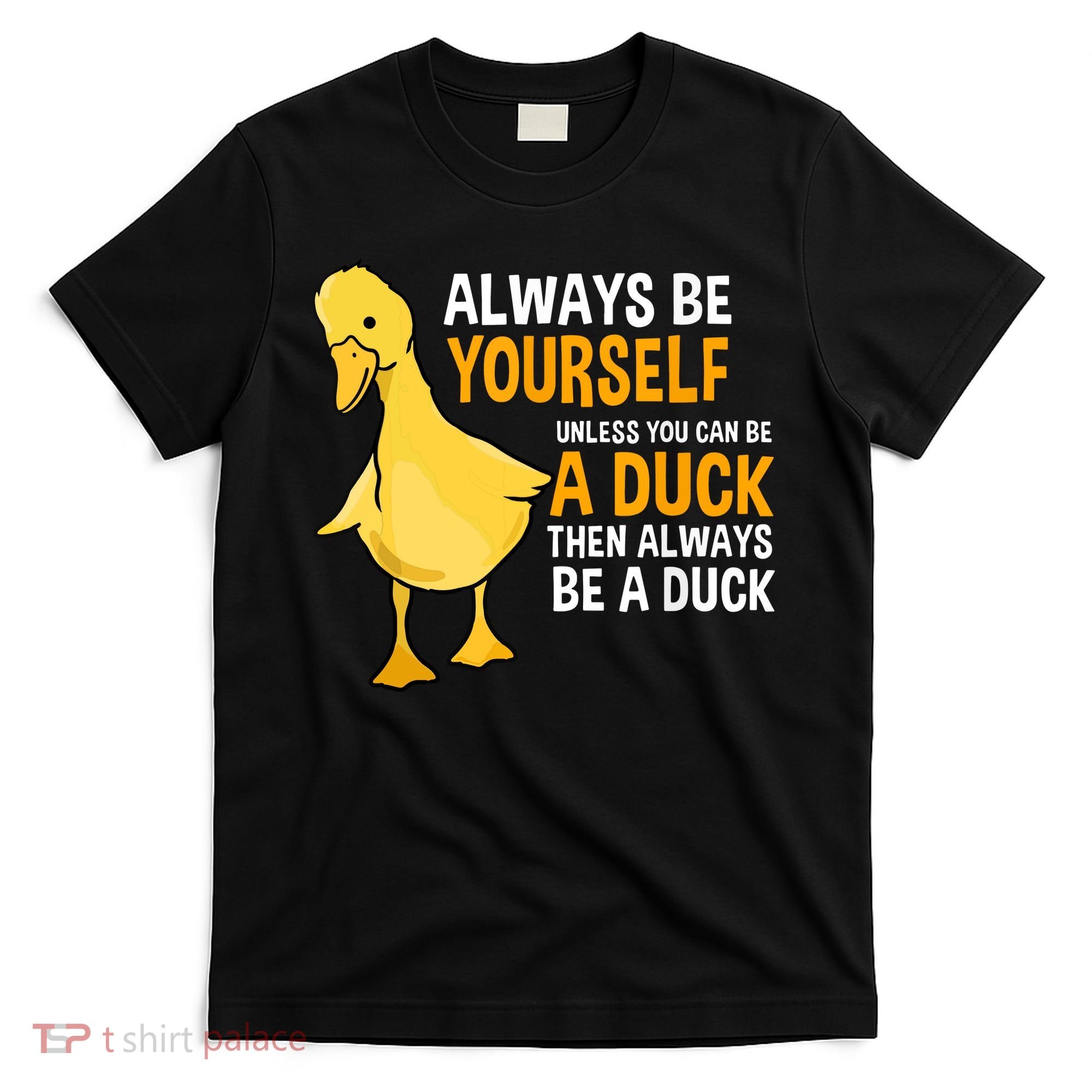 Always Be Yourself Unless You Can Be A Duck For Duck Lover T-Shirt