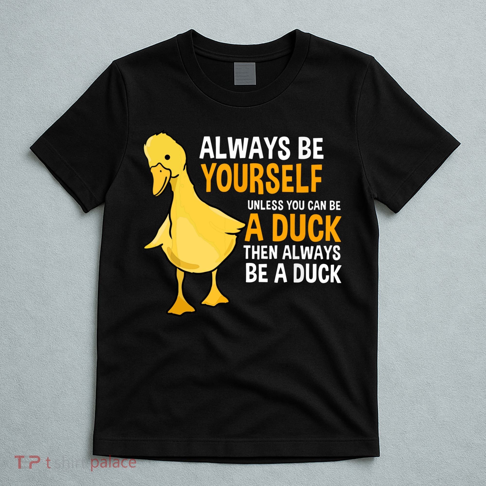 Always Be Yourself Unless You Can Be A Duck For Duck Lover T-Shirt