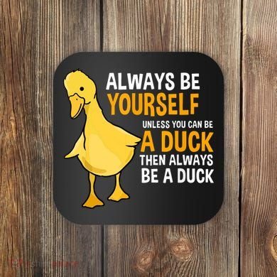 Always Be Yourself Unless You Can Be A Duck For Duck Lover Coaster