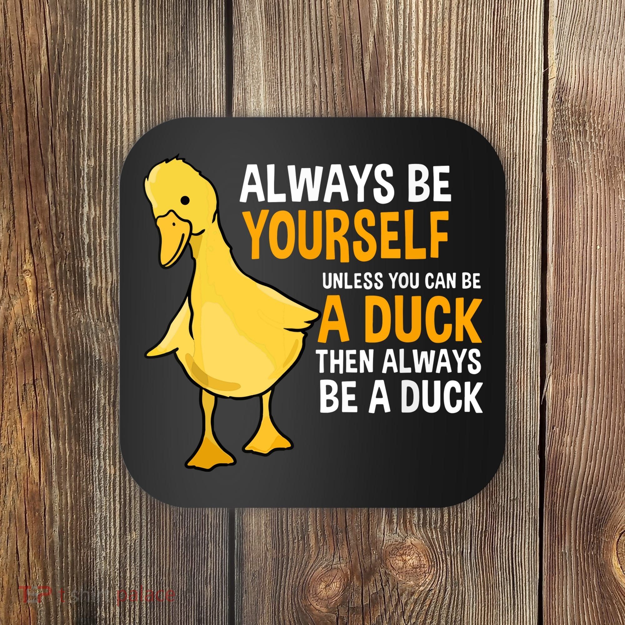 Always Be Yourself Unless You Can Be A Duck For Duck Lover Coaster