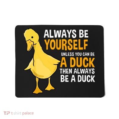Always Be Yourself Unless You Can Be A Duck For Duck Lover Mousepad