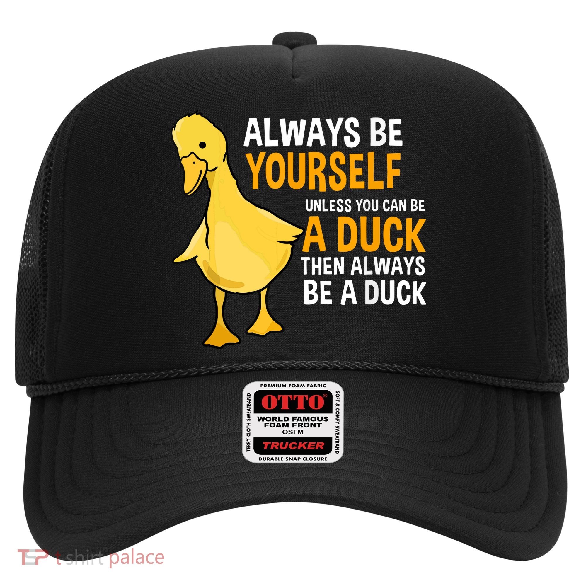 Always Be Yourself Unless You Can Be A Duck For Duck Lover Hat