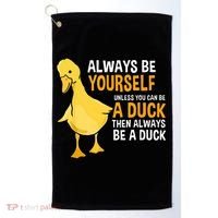 Always Be Yourself Unless You Can Be A Duck For Duck Lover Golf Towel thumb 0